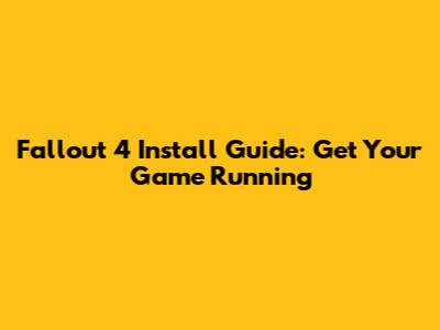 Fallout 4 Install Guide: Get Your Game Running