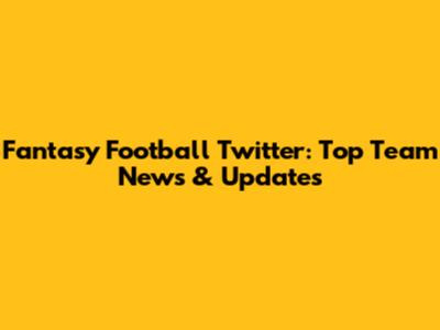 Fantasy Football Twitter: Top Team News & Updates