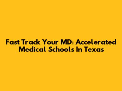 Fast Track Your MD: Accelerated Medical Schools In Texas