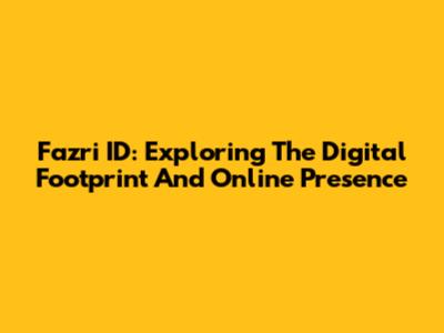 Fazri ID: Exploring The Digital Footprint And Online Presence