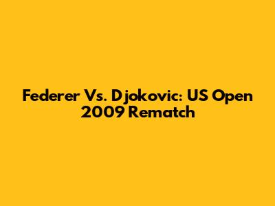 Federer Vs. Djokovic: US Open 2009 Rematch
