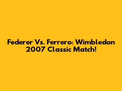 Federer Vs. Ferrero: Wimbledon 2007 Classic Match!