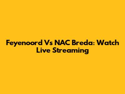 Feyenoord Vs NAC Breda: Watch Live Streaming