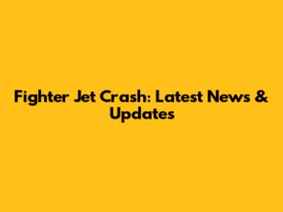 Fighter Jet Crash: Latest News & Updates