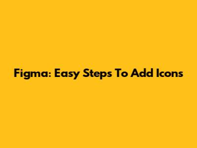 Figma: Easy Steps To Add Icons
