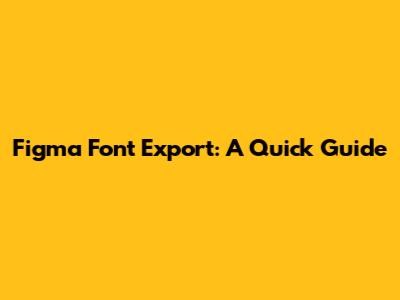 Figma Font Export: A Quick Guide