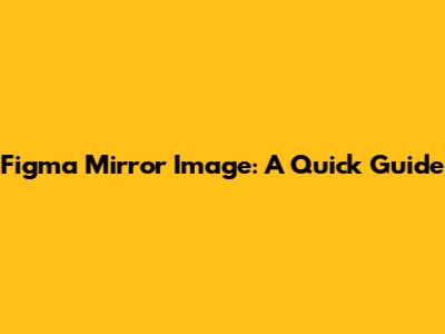 Figma Mirror Image: A Quick Guide