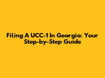 Filing A UCC-1 In Georgia: Your Step-by-Step Guide