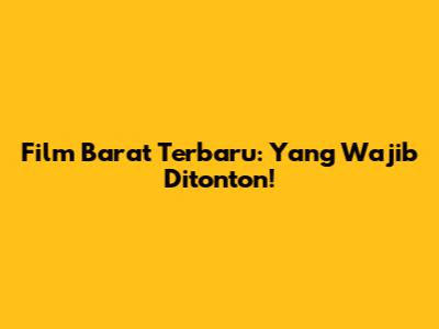 Film Barat Terbaru: Yang Wajib Ditonton!