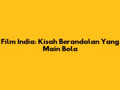 Film India: Kisah Berandalan Yang Main Bola