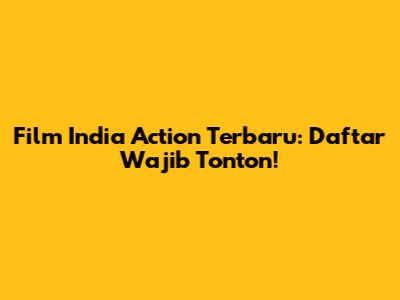 Film India Action Terbaru: Daftar Wajib Tonton!