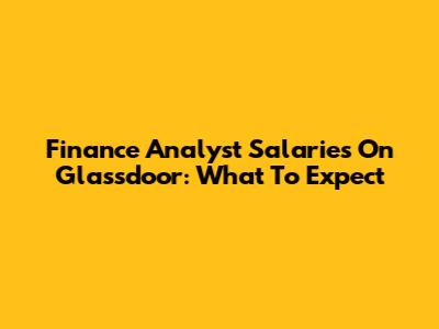 Finance Analyst Salaries On Glassdoor: What To Expect