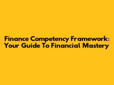 Finance Competency Framework: Your Guide To Financial Mastery