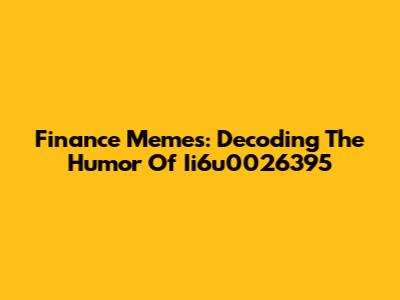 Finance Memes: Decoding The Humor Of Ii6u0026395