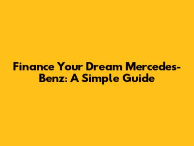 Finance Your Dream Mercedes-Benz: A Simple Guide