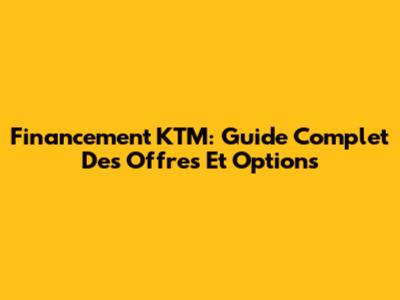 Financement KTM: Guide Complet Des Offres Et Options