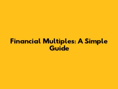 Financial Multiples: A Simple Guide
