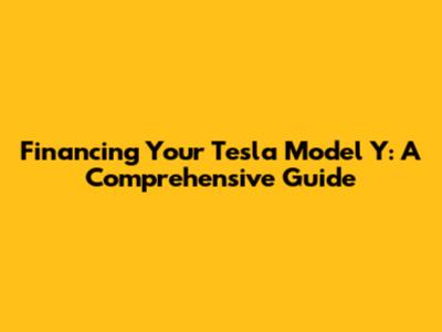 Financing Your Tesla Model Y: A Comprehensive Guide