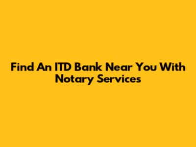 Find An ITD Bank Near You With Notary Services