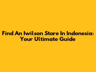 Find An Iwilson Store In Indonesia: Your Ultimate Guide