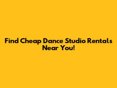 Find Cheap Dance Studio Rentals Near You!