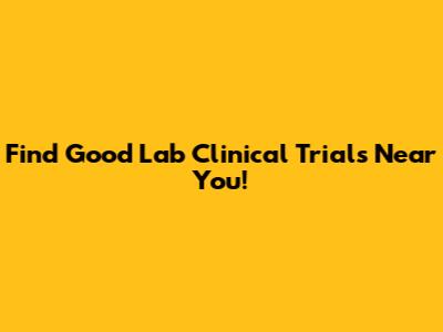 Find Good Lab Clinical Trials Near You!