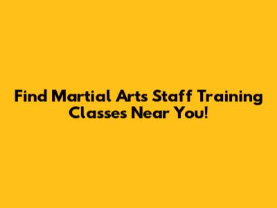 Find Martial Arts Staff Training Classes Near You!