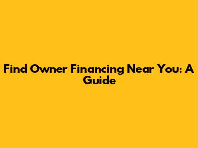 Find Owner Financing Near You: A Guide
