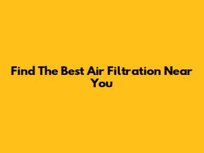 Find The Best Air Filtration Near You