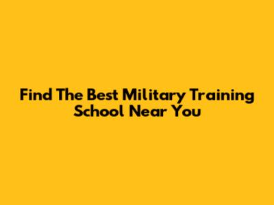 Find The Best Military Training School Near You