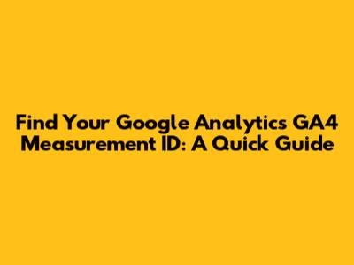 Find Your Google Analytics GA4 Measurement ID: A Quick Guide