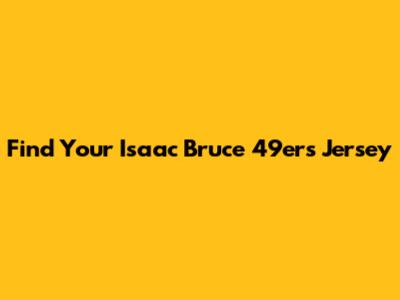 Find Your Isaac Bruce 49ers Jersey