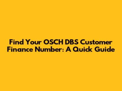 Find Your OSCH DBS Customer Finance Number: A Quick Guide