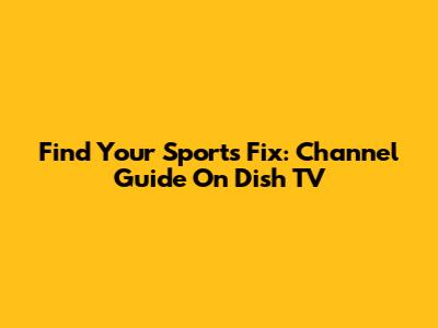 Find Your Sports Fix: Channel Guide On Dish TV