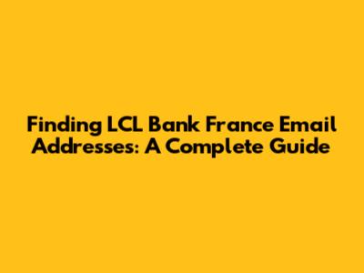 Finding LCL Bank France Email Addresses: A Complete Guide