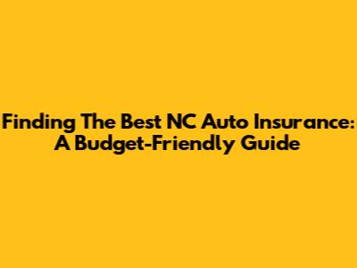 Finding The Best NC Auto Insurance: A Budget-Friendly Guide