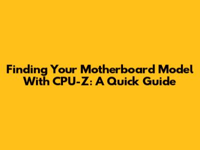 Finding Your Motherboard Model With CPU-Z: A Quick Guide