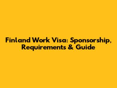 Finland Work Visa: Sponsorship, Requirements & Guide