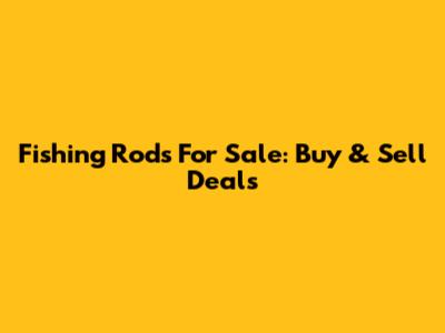 Fishing Rods For Sale: Buy & Sell Deals