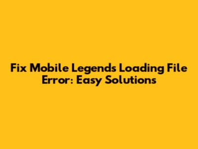 Fix Mobile Legends Loading File Error: Easy Solutions