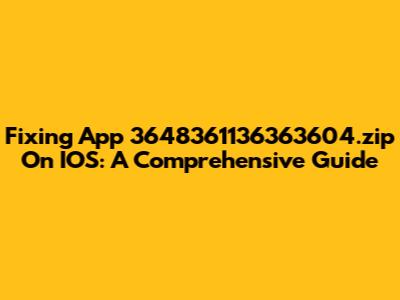 Fixing 'App 3648361136363604.zip' On IOS: A Comprehensive Guide