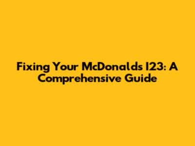 Fixing Your McDonald's I23: A Comprehensive Guide