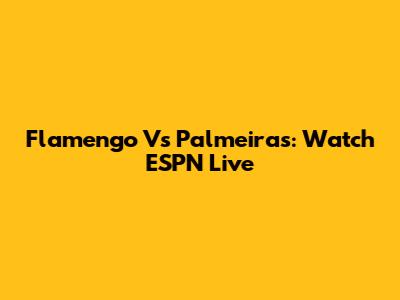Flamengo Vs Palmeiras: Watch ESPN Live