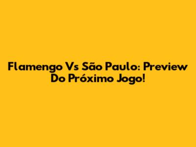 Flamengo Vs São Paulo: Preview Do Próximo Jogo!