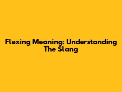 Flexing Meaning: Understanding The Slang