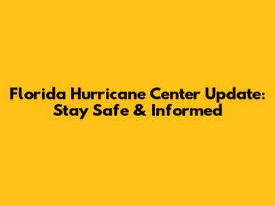 Florida Hurricane Center Update: Stay Safe & Informed