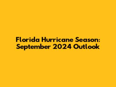 Florida Hurricane Season: September 2024 Outlook