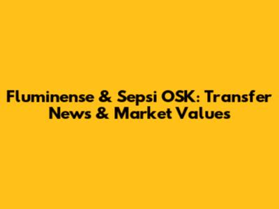 Fluminense & Sepsi OSK: Transfer News & Market Values