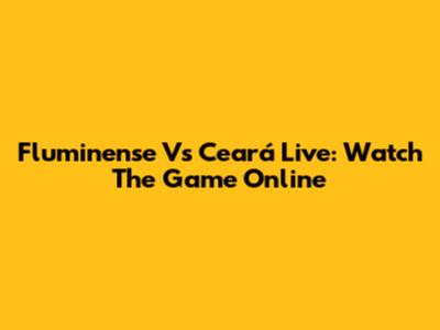 Fluminense Vs Ceará Live: Watch The Game Online