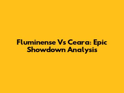 Fluminense Vs Ceara: Epic Showdown Analysis